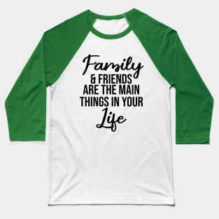 Family and friends are the main things in life Baseball T-Shirt